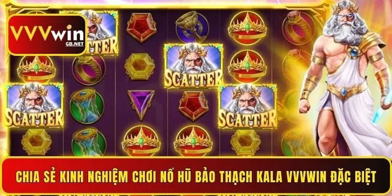 chia-se-kinh-nghiem-choi-no-hu-bao-thach-kala-vvvwin-dac-biet