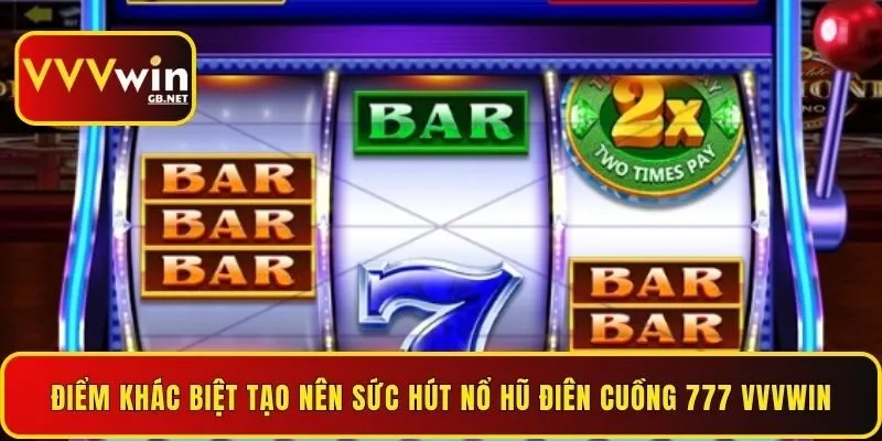 diem-khac-biet-tao-nen-suc-hut-no-hu-dien-cuong-777-vvvwin